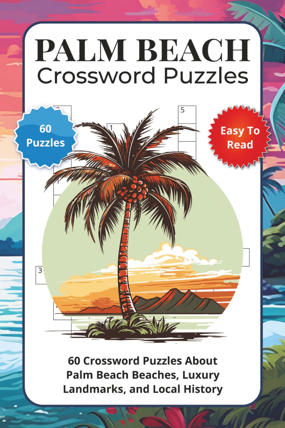 Palm Beach Crossword Puzzles: 60 Crossword Puzzles About Palm Beach Beaches, Luxury Landmarks, and Local History