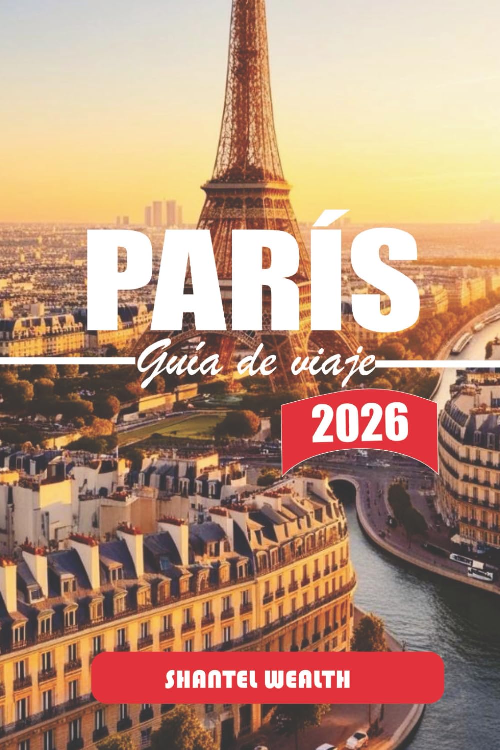 GUÍA DE VIAJE PARÍS 2026: París descubierto: Secretos, historias y rincones ocultos de la Ciudad de la Luz