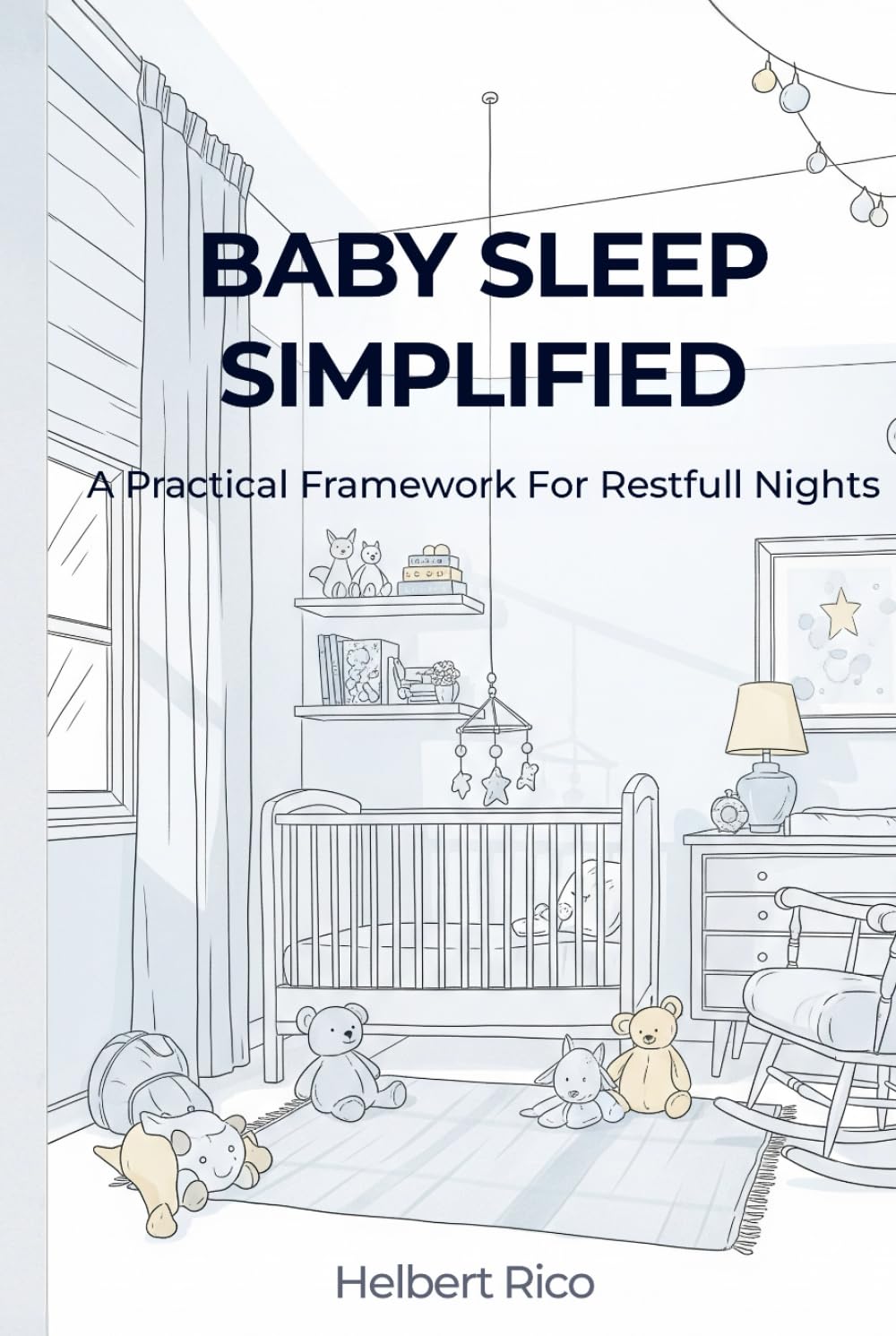 Baby Sleep, Simplified: A Practical Framework for Restful Nights