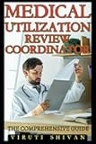 Medical Utilization Review Coordinator - The Comprehensive Guide: Mastering the Intricacies and Responsibilities of Medical Reviews (Medical Allied ... Guides: Your Path to Proficiency)