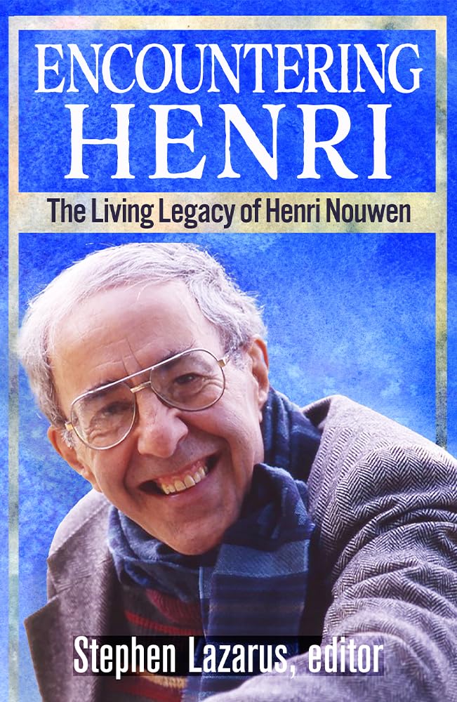 Encountering Henri: The Living Legacy of Henri Nouwen
