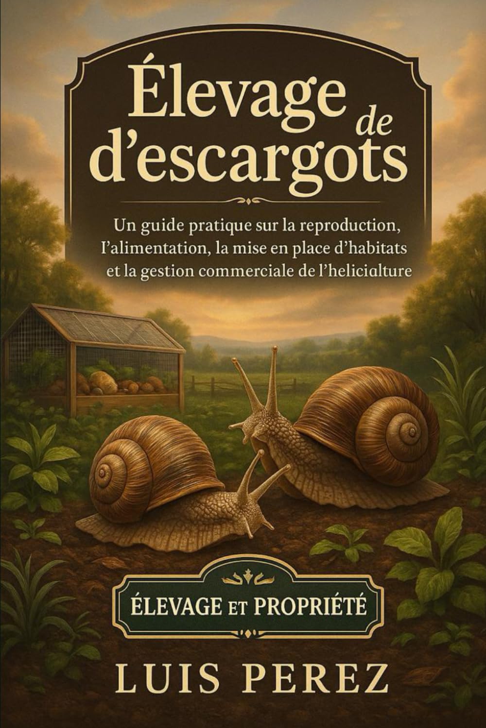 ÉLEVAGE D’ESCARGOTS: Un guide pratique sur la reproduction, l’alimentation, la mise en place d’habitats et la gestion commerciale de l’héliciculture.
