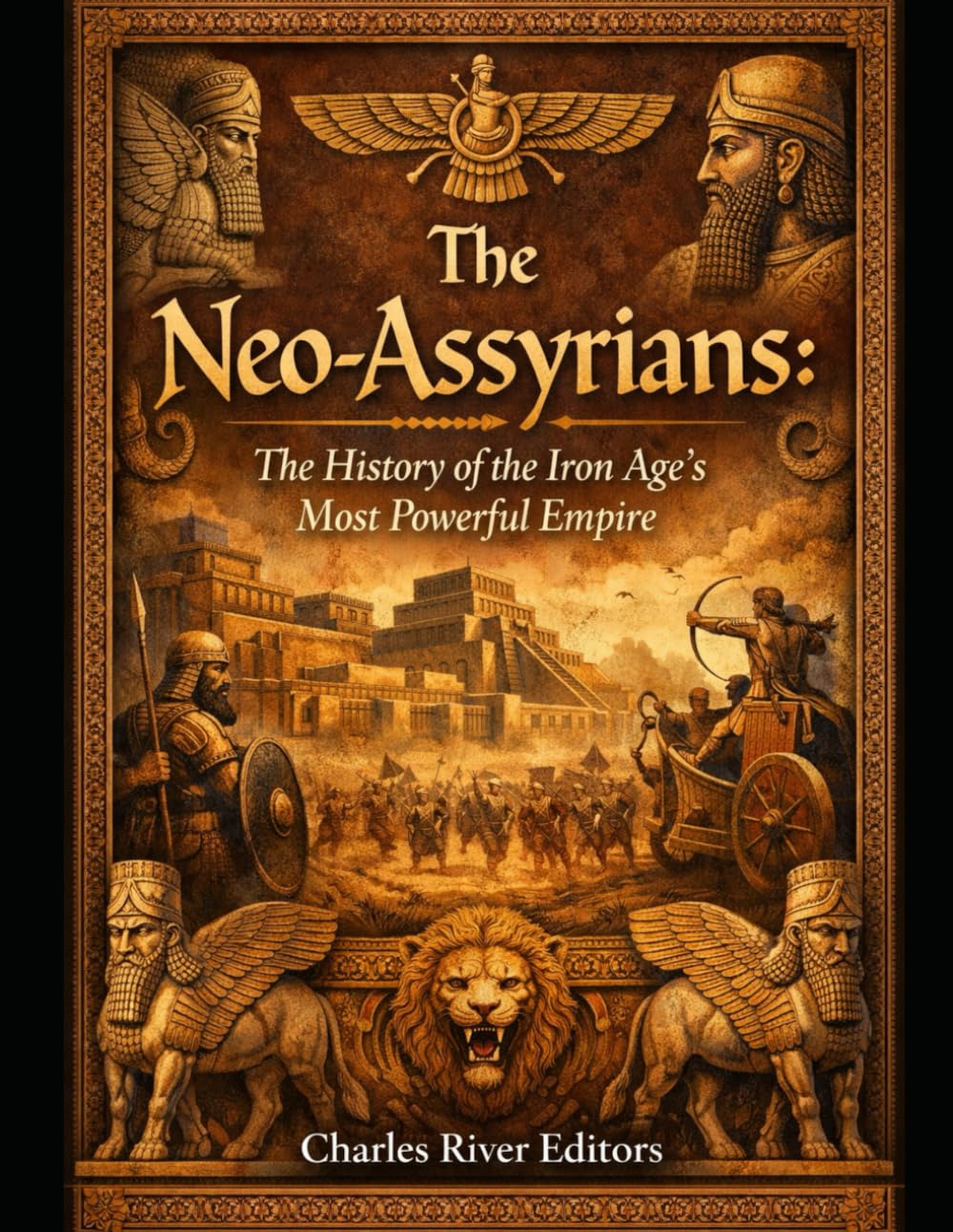 The Neo-Assyrians: The History of the Iron Age’s Most Powerful Empire