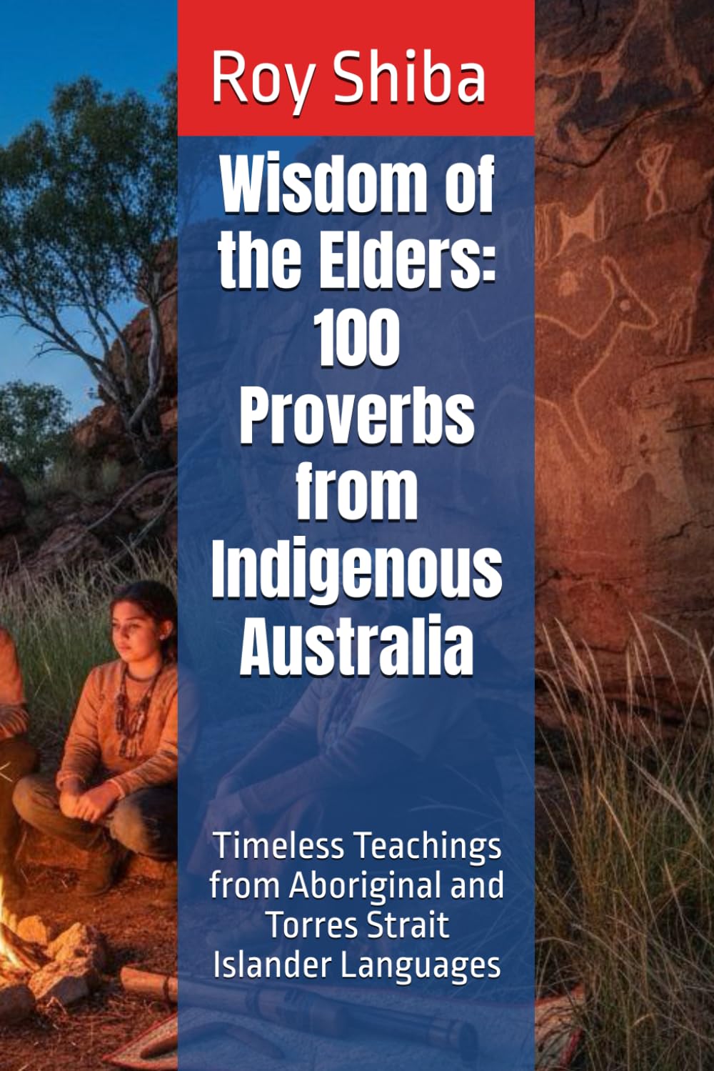 Wisdom of the Elders: 100 Proverbs from Indigenous Australia: Timeless Teachings from Aboriginal and Torres Strait Islander Languages (The World Wisdom Archive)