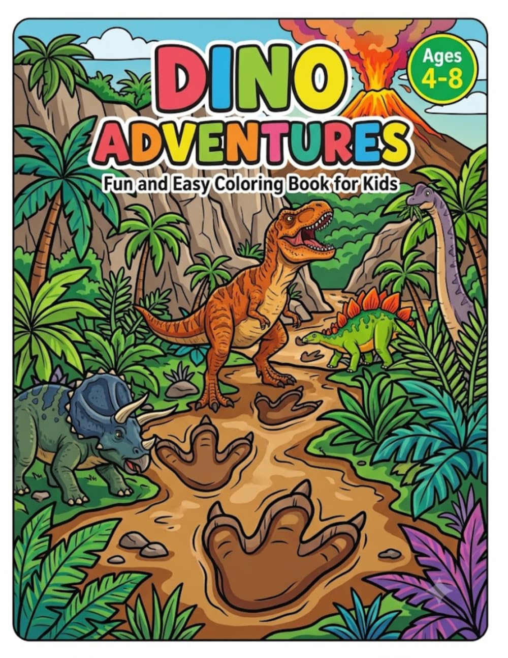 Dino Adventures Coloring Book: Fun and Easy Coloring Pages for Kids Ages 4-8 Featuring Dinosaurs, Volcanoes and Prehistoric Adventures
