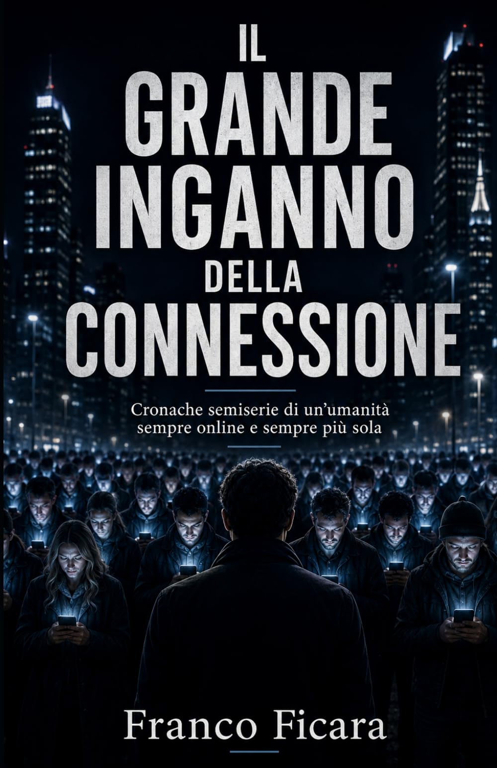 IL GRANDE INGANNO DELLA CONNESSIONE: Cronache semiserie di un’umanità sempre online e sempre più sola