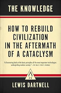 The Knowledge: How to Rebuild Civilization in the Aftermath of a Cataclysm
