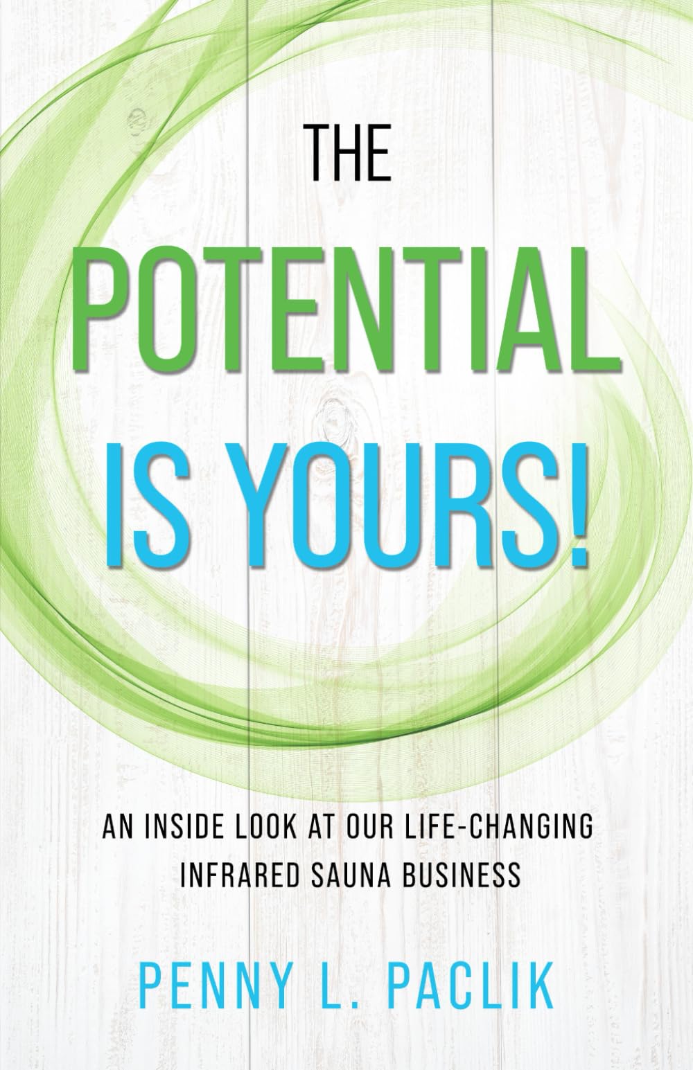 The Potential Is Yours!: An Inside Look at Our Life-Changing Infrared Sauna Business