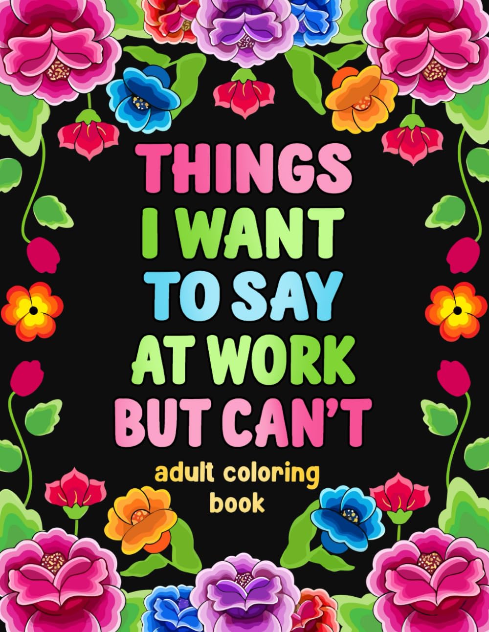 Things I Want To Say At Work But Can't: Adult Coloring Book: Swear Word Coloring Book for Adults Stress Relief and Relaxation at Work: Sweary and Cuss Word Coloring Book Gag Gift for Co-Workers