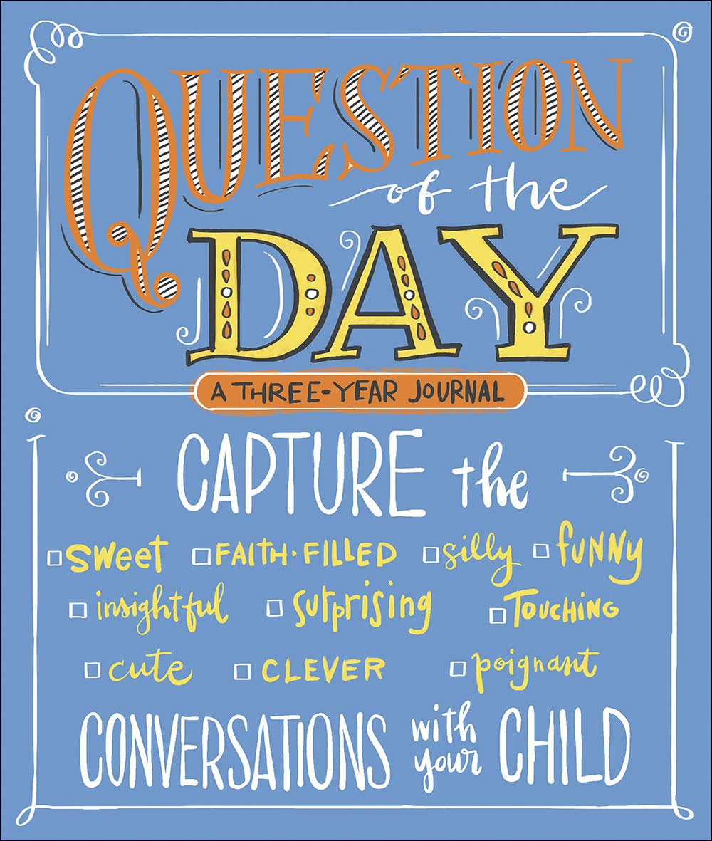 Question of the Day: Capture the (Sweet, Faith-filled, Silly, Insightful, Surprising, Touching, Funny, Cute, Clever, Poignant) Conversations with Your Child