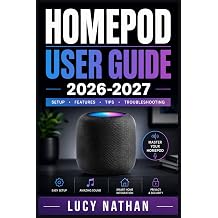 HOMEPOD USER GUIDE 2026-2027 The Complete Step-by-Step Manual for Setup, Siri Commands, Smart Home Automation, Troubleshooting, and Multi-Room Audio on Apple's Smart Speaker