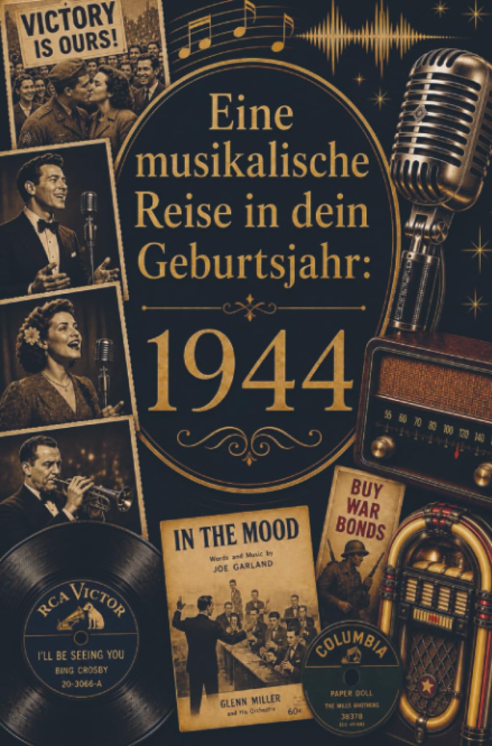 Eine musikalische Reise in dein Geburtsjahr: 1944: Die größten Hits, Interpreten und Geschichten des Jahres