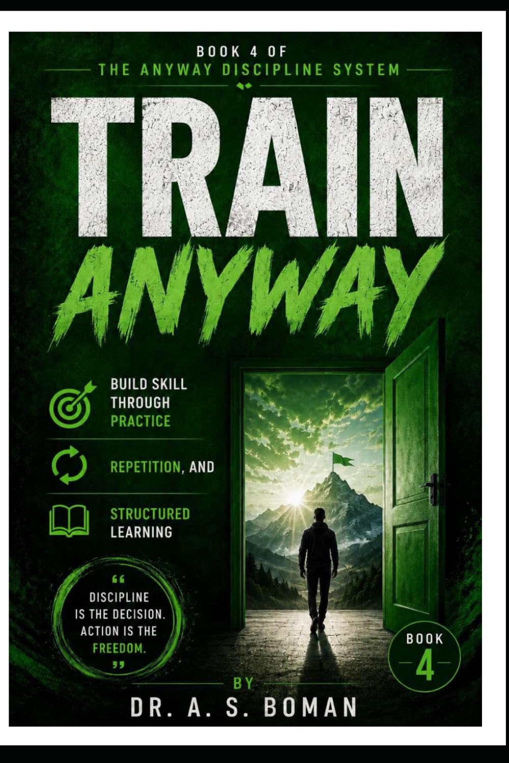 TRAIN ANYWAY: Build Skill Through Practice, Repetition, and Structured Learning (The Anyway Discipline System)