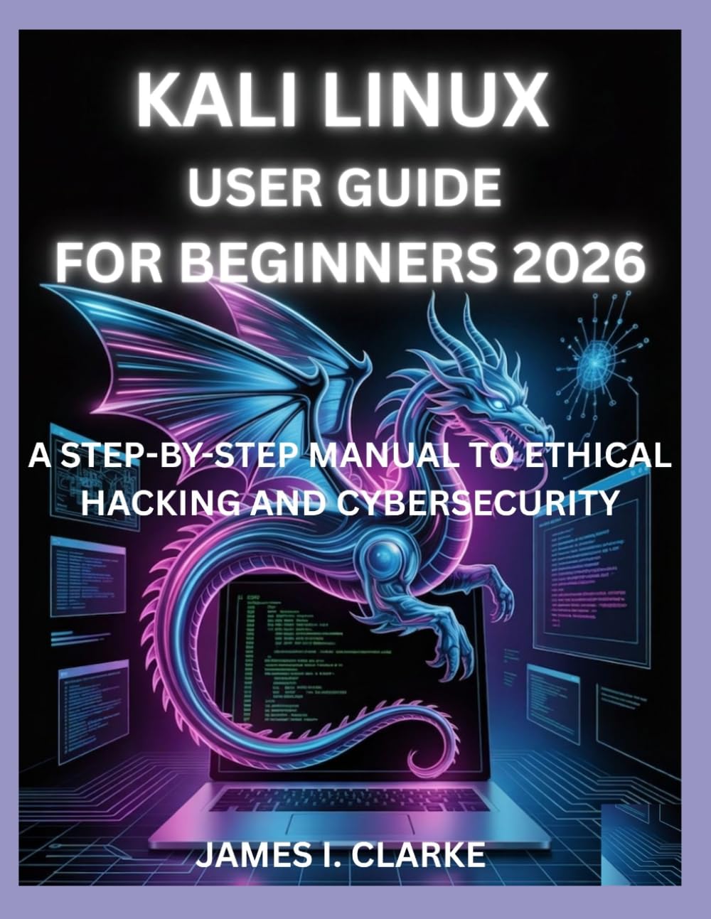 KALI LINUX USER GUIDE FOR BEGINNERS 2026: A STEP-BY-STEP MANUAL TO ETHICAL HACKING AND CYBERSECURITY