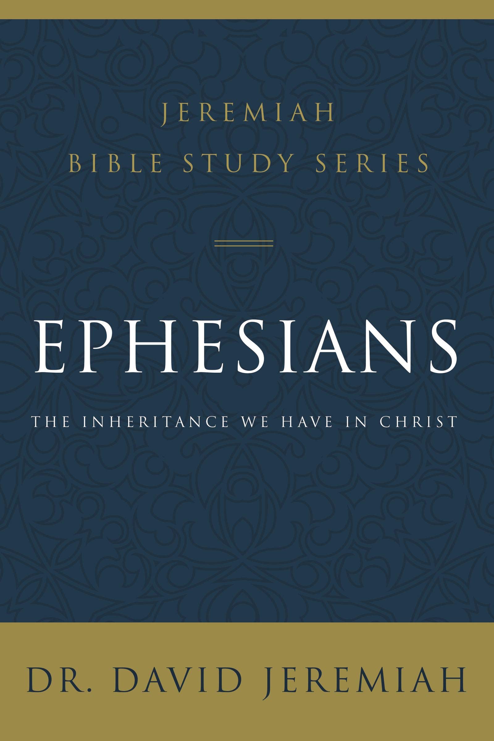 Ephesians: The Inheritance We Have in Christ (Jeremiah Bible Study Series)