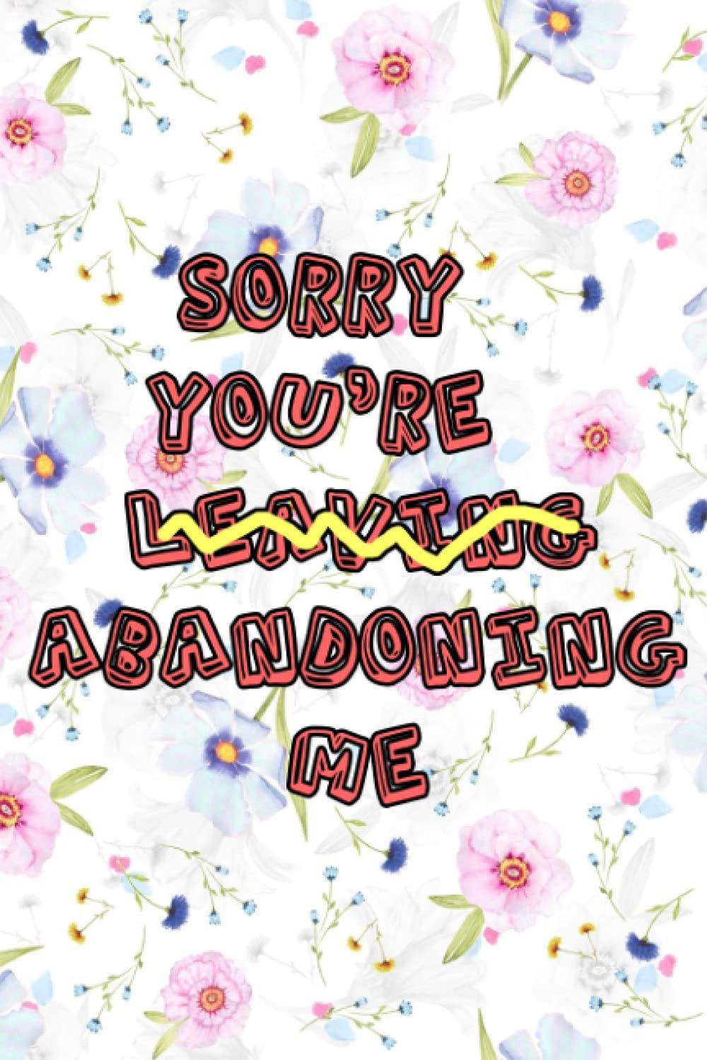 Sorry You're Leaving Abandoning Me: blank lined coworker gag gift funny office journal, funny coworker leaving gifts, funny coworker leaving gifts for ... gifts for coworkers, coworker leaving card