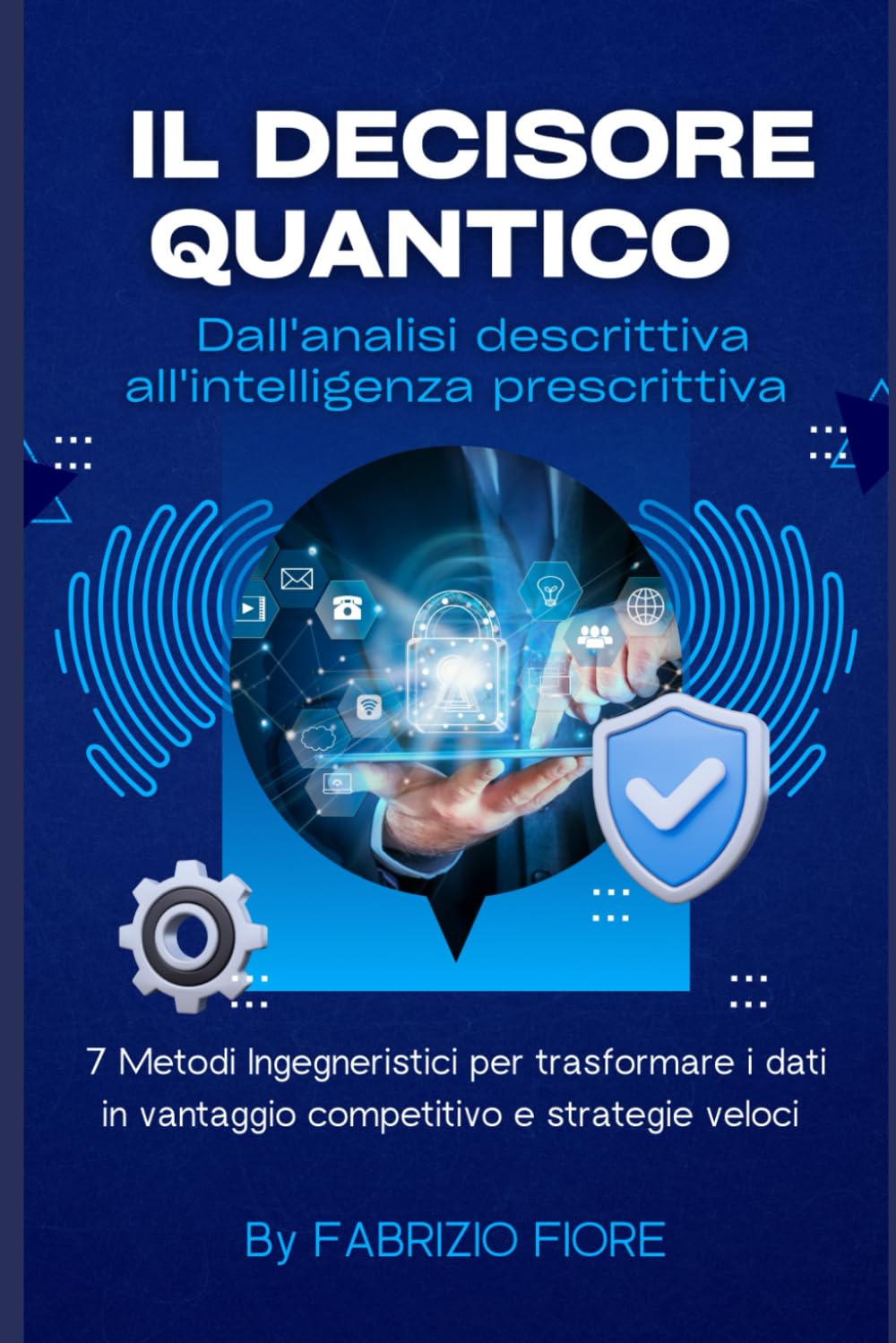 IL DECISORE QUANTICO: 7 METODI INGEGNERISTICI PER TRASFORMARE I DATI IN VANTAGGIO COMPETITIVO E STRATEGIE VELOCI