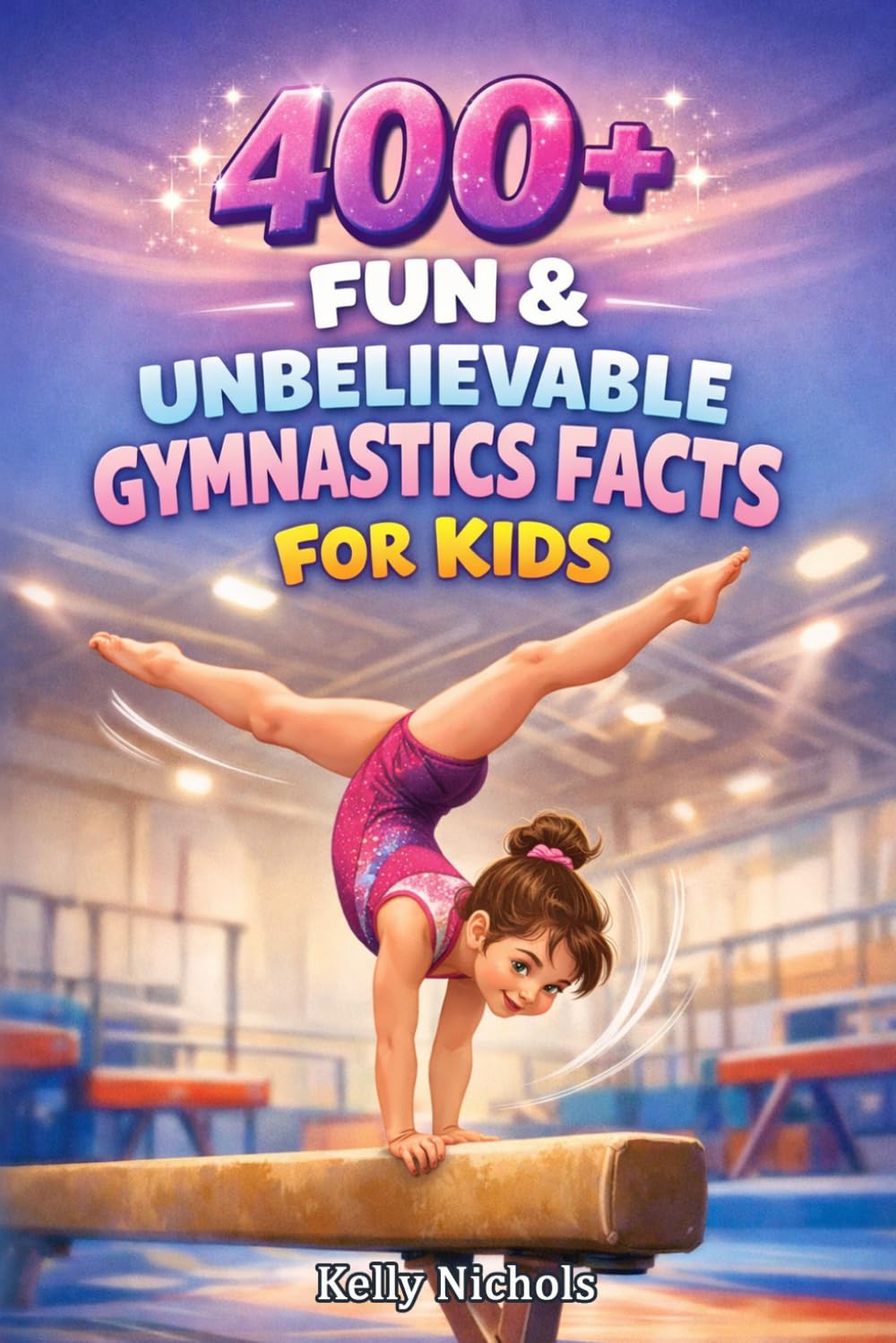 400+ Fun & Unbelievable Gymnastics Facts for Kids: Flip into Olympic Records, Gravity-Defying Tricks & Champion Stories (Great for Young Gymnasts)