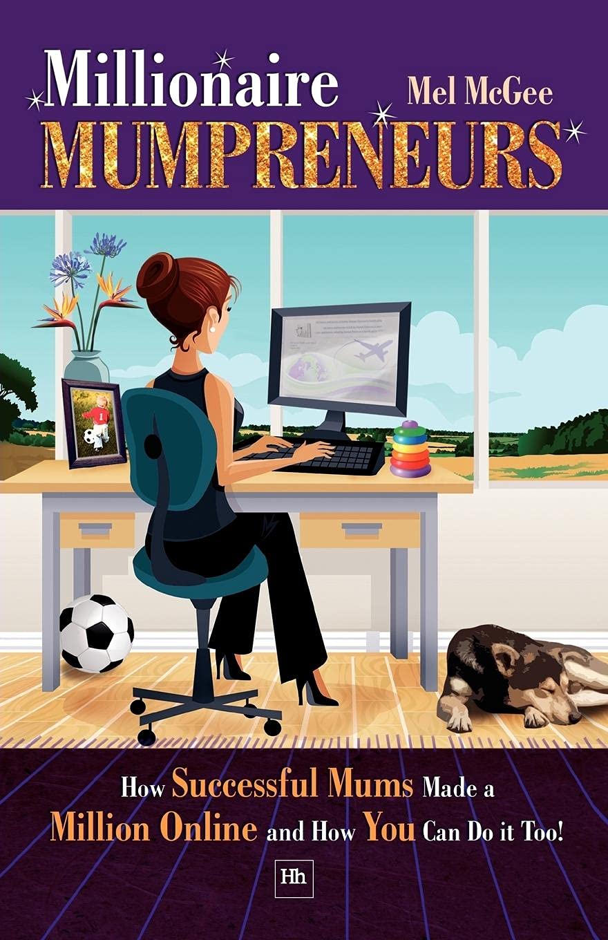 Millionaire Mumpreneurs: How Successful Mums Made a Million Online and How You Can Do It Too!