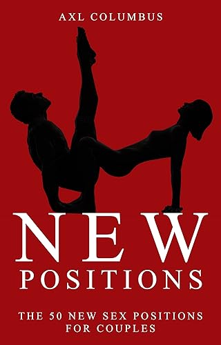 SEX POSITIONS: THE 50 NEW POSITIONS FOR COUPLES (Kamasutra, Sex Books, Sex Guide, Sex, Sex Positions, Sex Pictures) (English Edition)