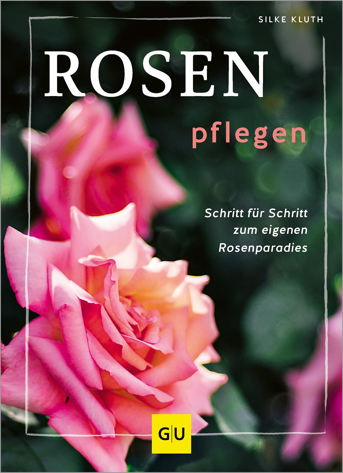 Rosen pflegen: Schritt für Schritt zum Rosenparadies | Der praktische Garten-Ratgeber mit Video Anleitung für blühende Beete (GU Gartenpraxis)