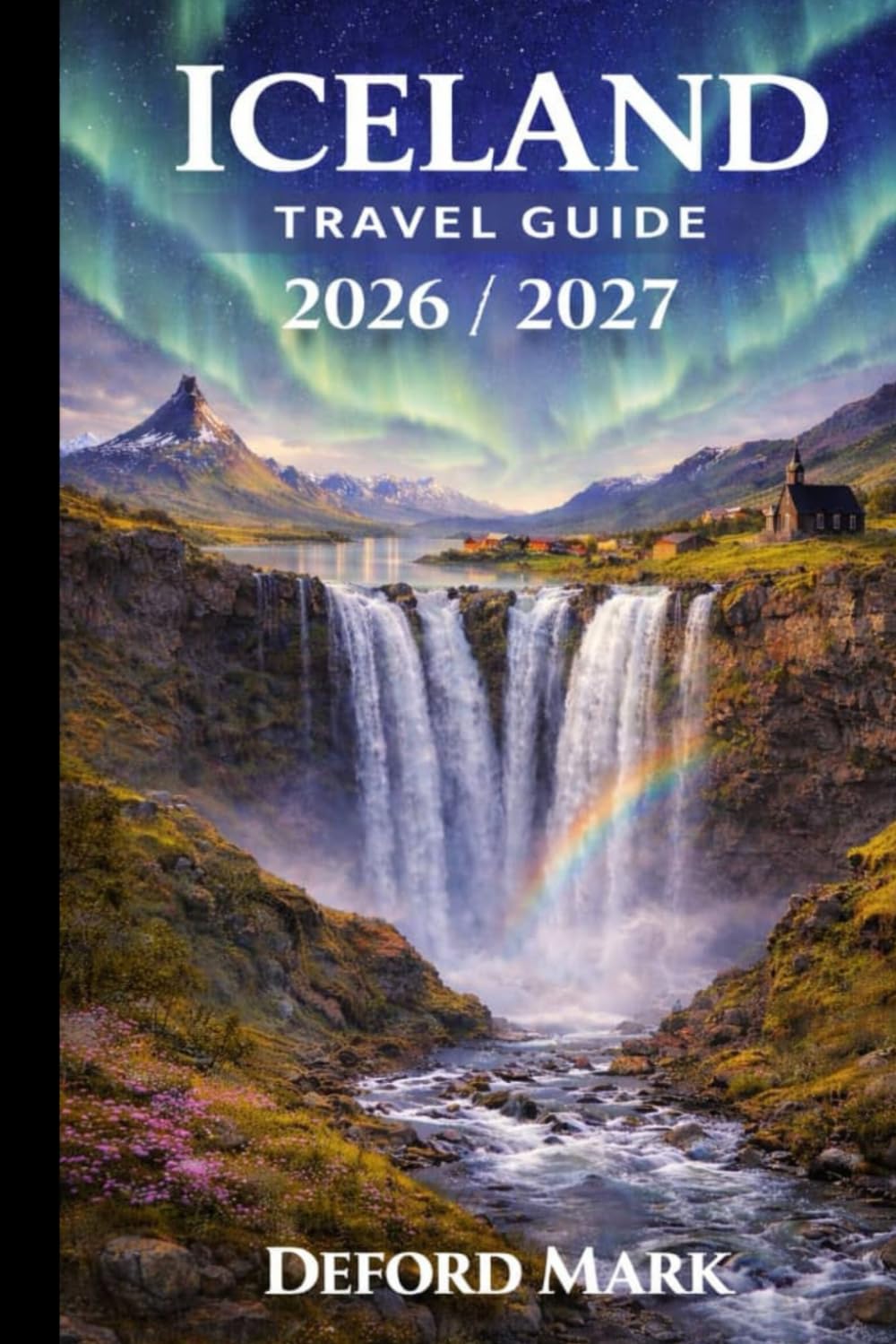 ICELAND TRAVEL Guide 2026/2027: A Clear and Practical Companion for First-Time and Independent Travelers to Iceland