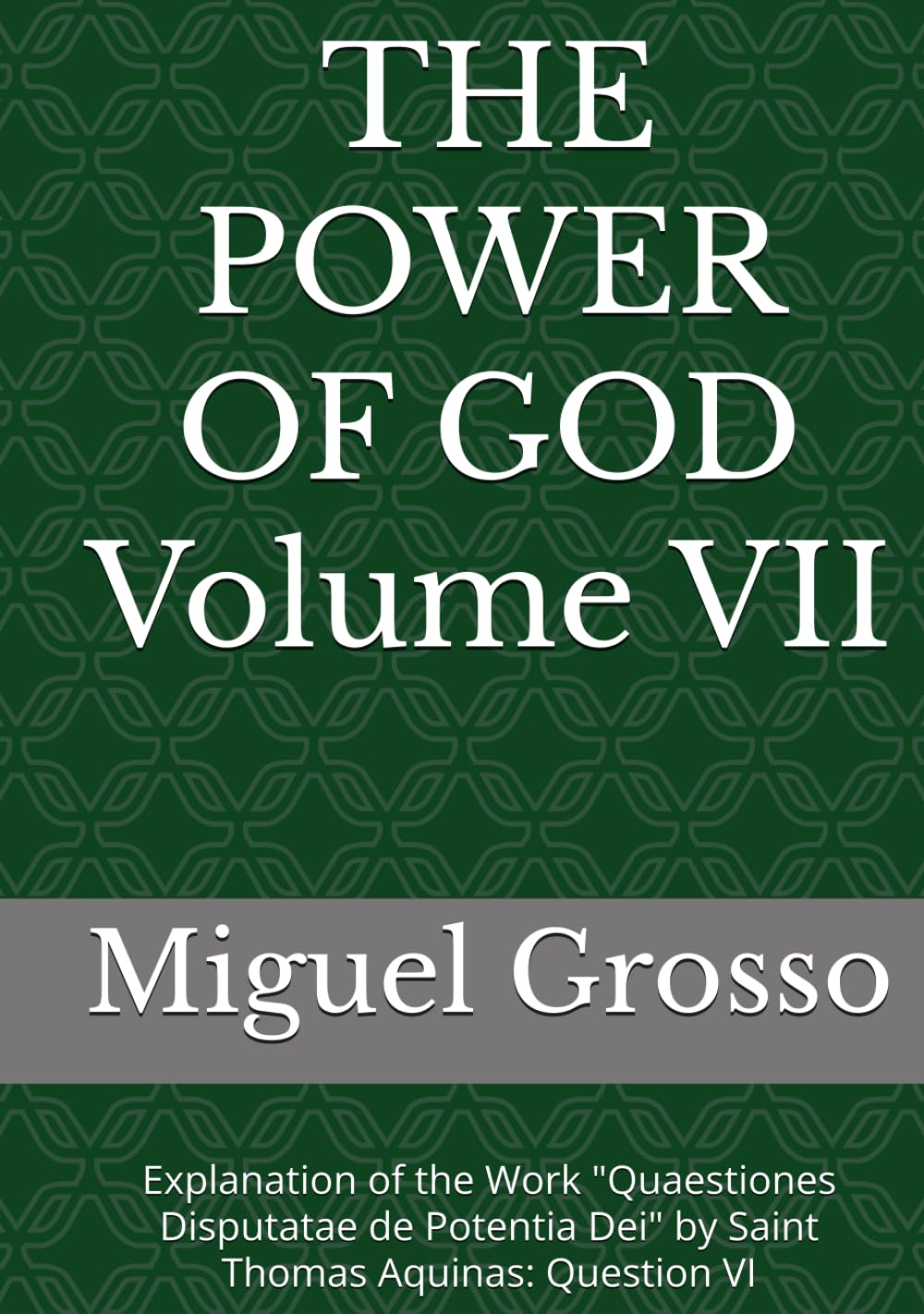 THE POWER OF GOD Volume VII: Explanation of the Work "Quaestiones Disputatae de Potentia Dei" by Saint Thomas Aquinas: Question VI (Thomistic Wisdom: Reflections on the Power of God)