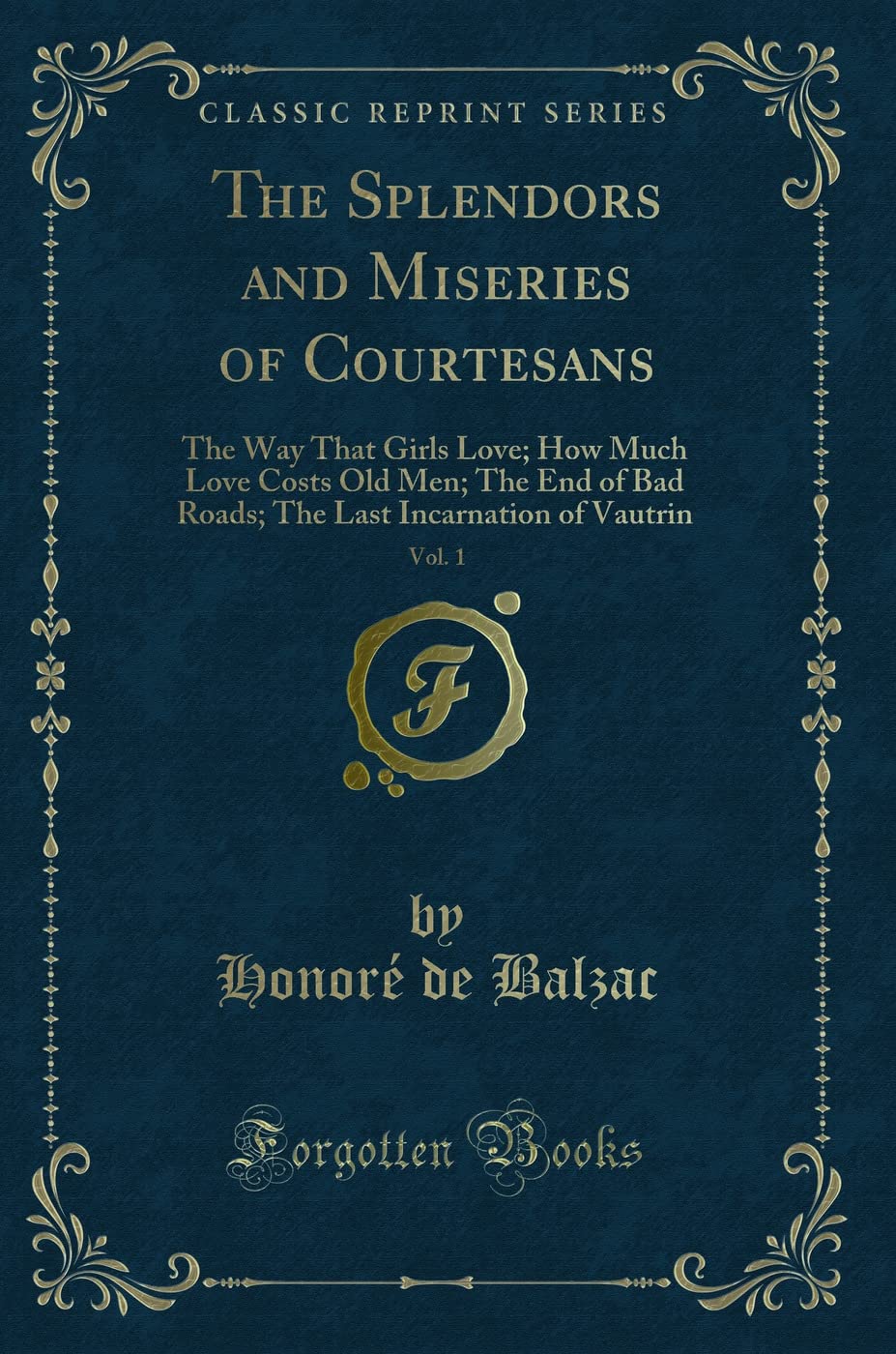 The Splendors and Miseries of Courtesans, Vol. 1 (Classic Reprint): The Way That Girls Love; How Much Love Costs Old Men; The End of Bad Roads; The ... Last Incarnation of Vautrin (Classic Reprint)