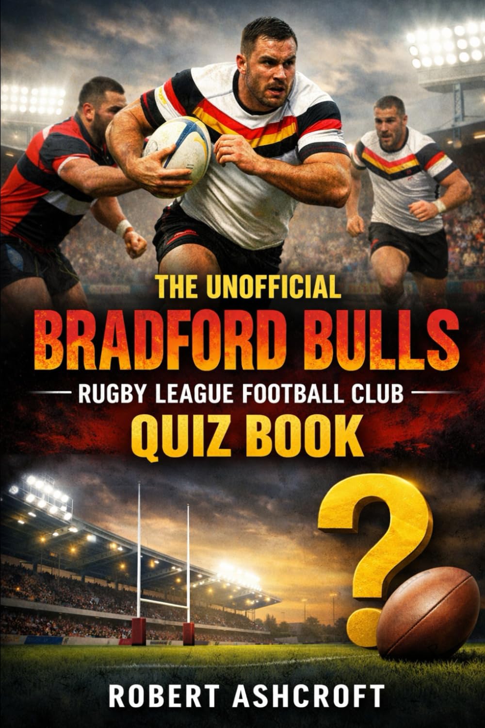 The Unofficial Bradford Bulls Rugby League Football Club Quiz Book