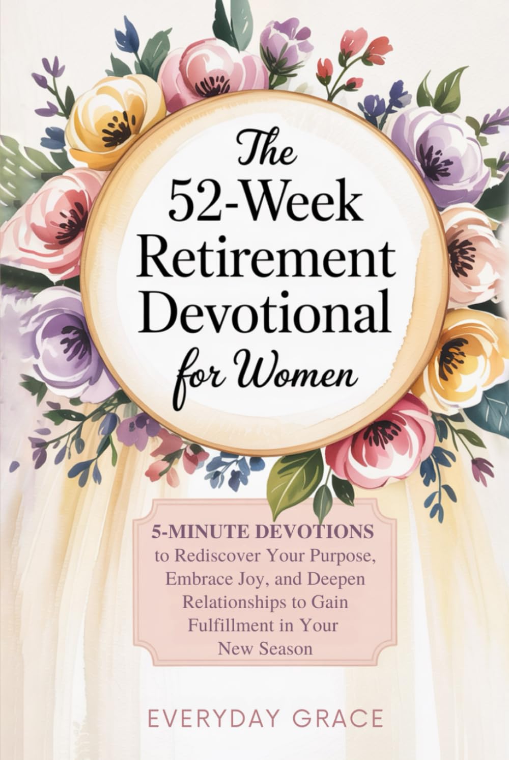 The 52-Week Retirement Devotional for Women: 5-Minute Devotions to Rediscover Your Purpose, Embrace Joy, and Deepen Relationships to Gain Fulfillment in Your New Season