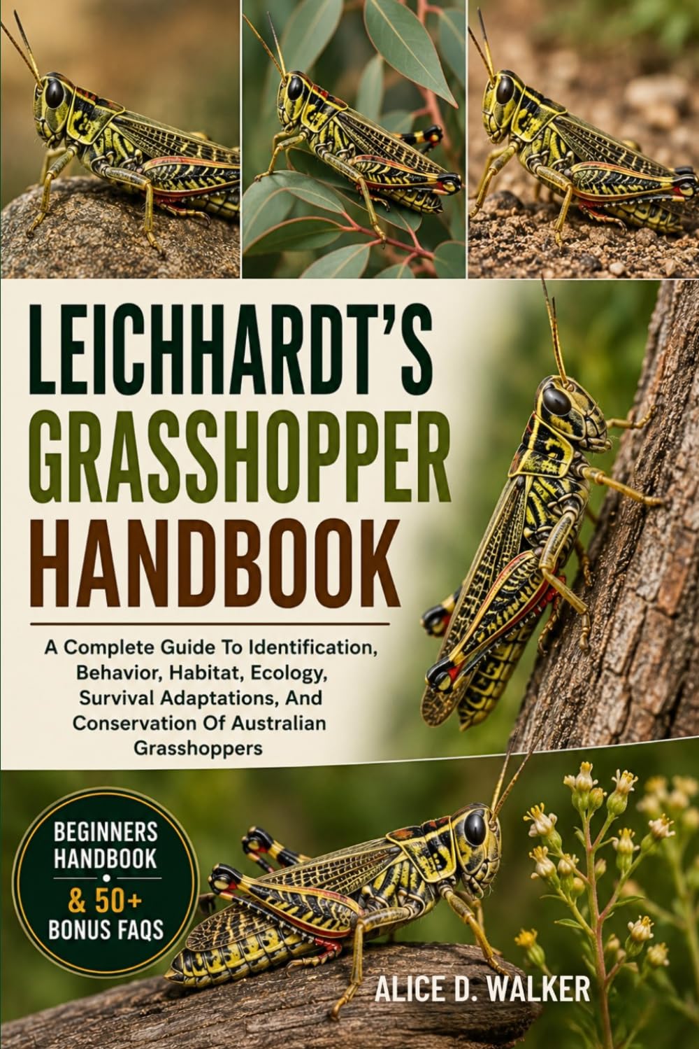 LEICHHARDT’S GRASSHOPPER HANDBOOK: A Complete Guide To Identification, Behavior, Habitat, Ecology, Survival Adaptations, And Conservation Of Australian Grasshoppers