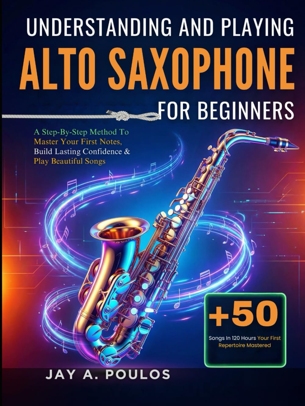 UNDERSTANDING AND PLAYING ALTO SAXOPHONE FOR BEGINNERS: A Step-By-Step Method To Master Your First Notes, Build Lasting Confidence & Play Beautiful Songs