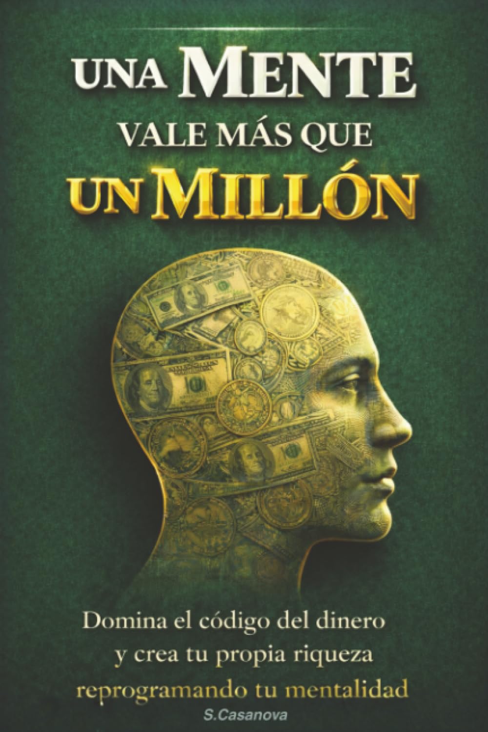 Cuando Una Mente Vale Más Que Un Millón de USD: Domina el código del dinero y crea tu propia riqueza reprogramando tu mentalidad.