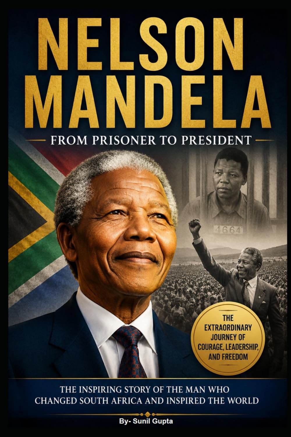 Nelson Mandela: The Inspiring Journey from Prisoner to President: A Powerful Biography of Courage, Leadership, Freedom, and the Fight Against Apartheid