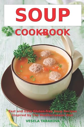 Soup Cookbook: Fast and Easy Gluten-free Soup Recipes Inspired by The Mediterranean Diet: Soup Diet for Easy Weight Loss