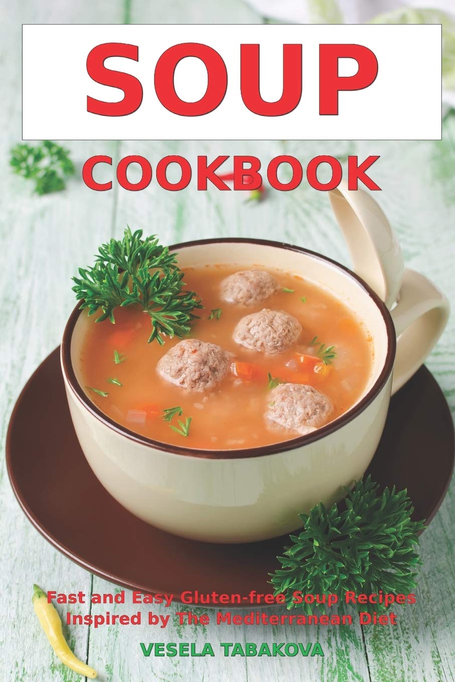 Soup Cookbook: Fast and Easy Gluten-free Soup Recipes Inspired by The Mediterranean Diet: Soup Diet for Easy Weight Loss (Anti Inflammatory Diet)