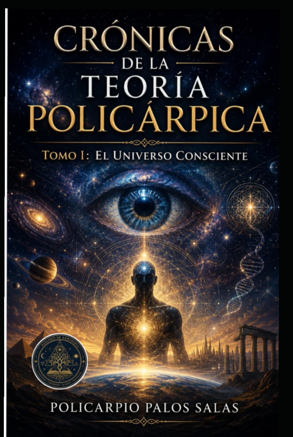 CRÓNICAS DE LA TEORÍA POLICÁRPICA.: TOMO I EL UNIVERSO CONSCIENTE.