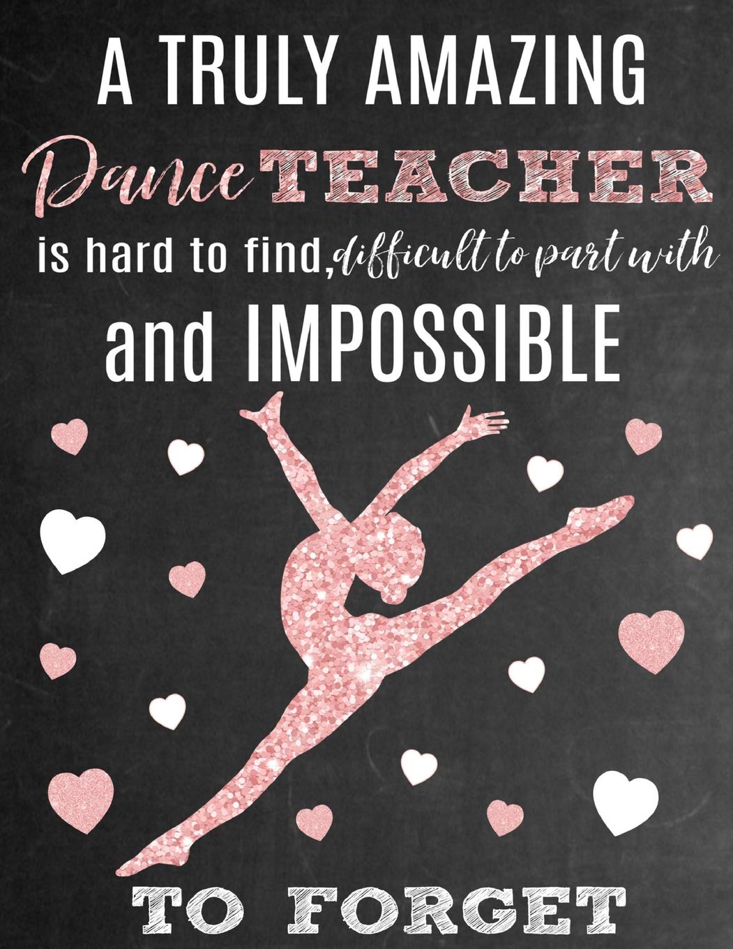 A Truly Amazing Dance Teacher Is Hard To Find, Difficult To Part With And Impossible To Forget: Thank You Appreciation Gift for Dance Teacher or ... Diary for World's Best Dance Teacher or Coach