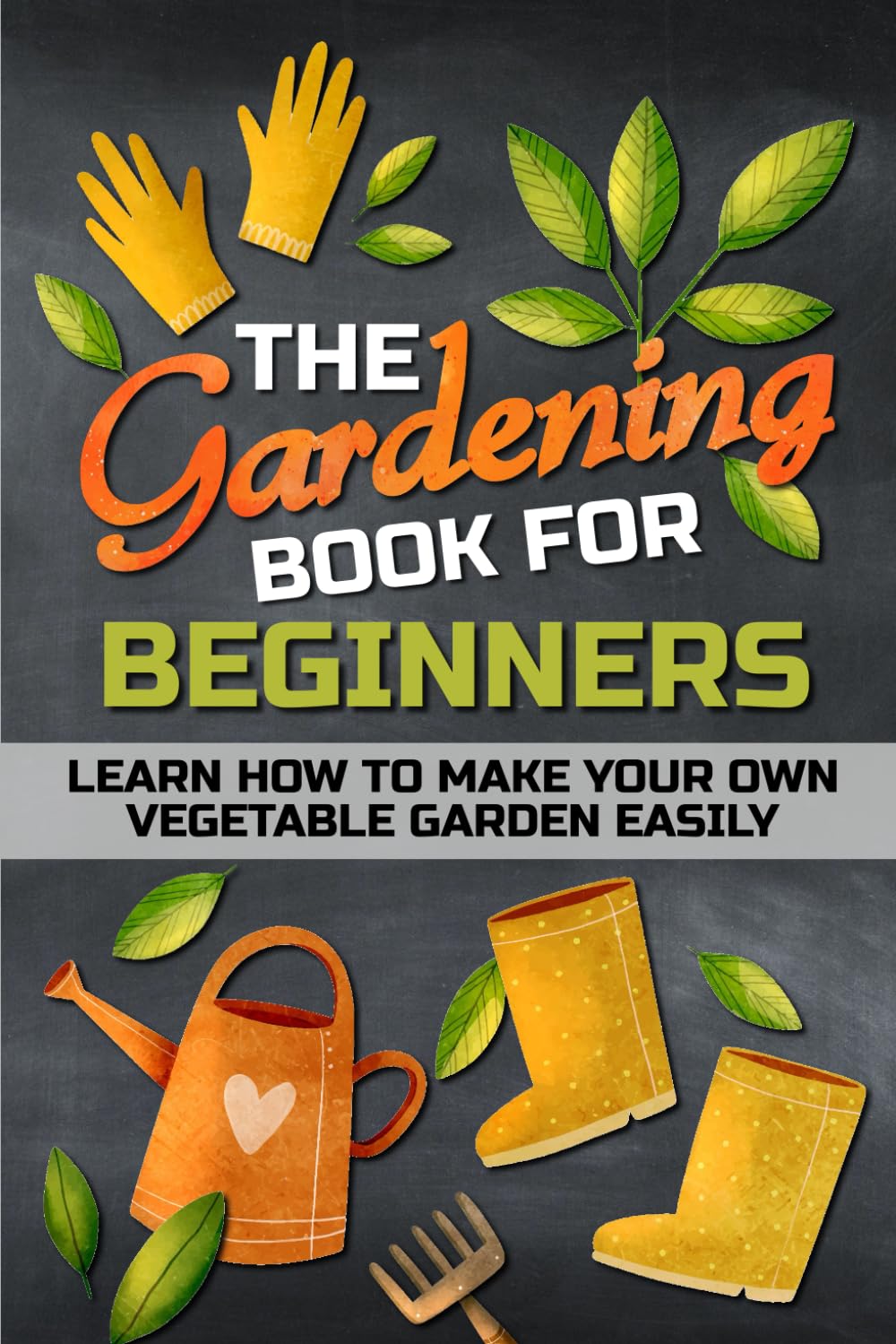 The Gardening Book For Beginners: Learn how to make your own vegetable garden easily - outdoor indoor gardening.