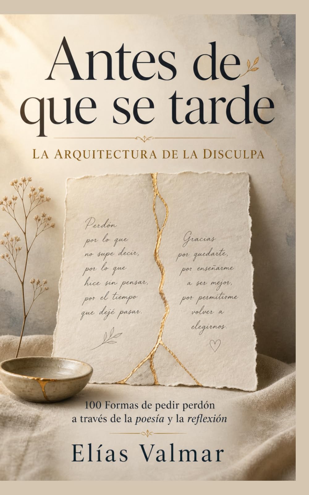 Antes de que se tarde: La Arquitectura de la Disculpa: 100 Formas de pedir perdón a través de la poesía y la reflexión.