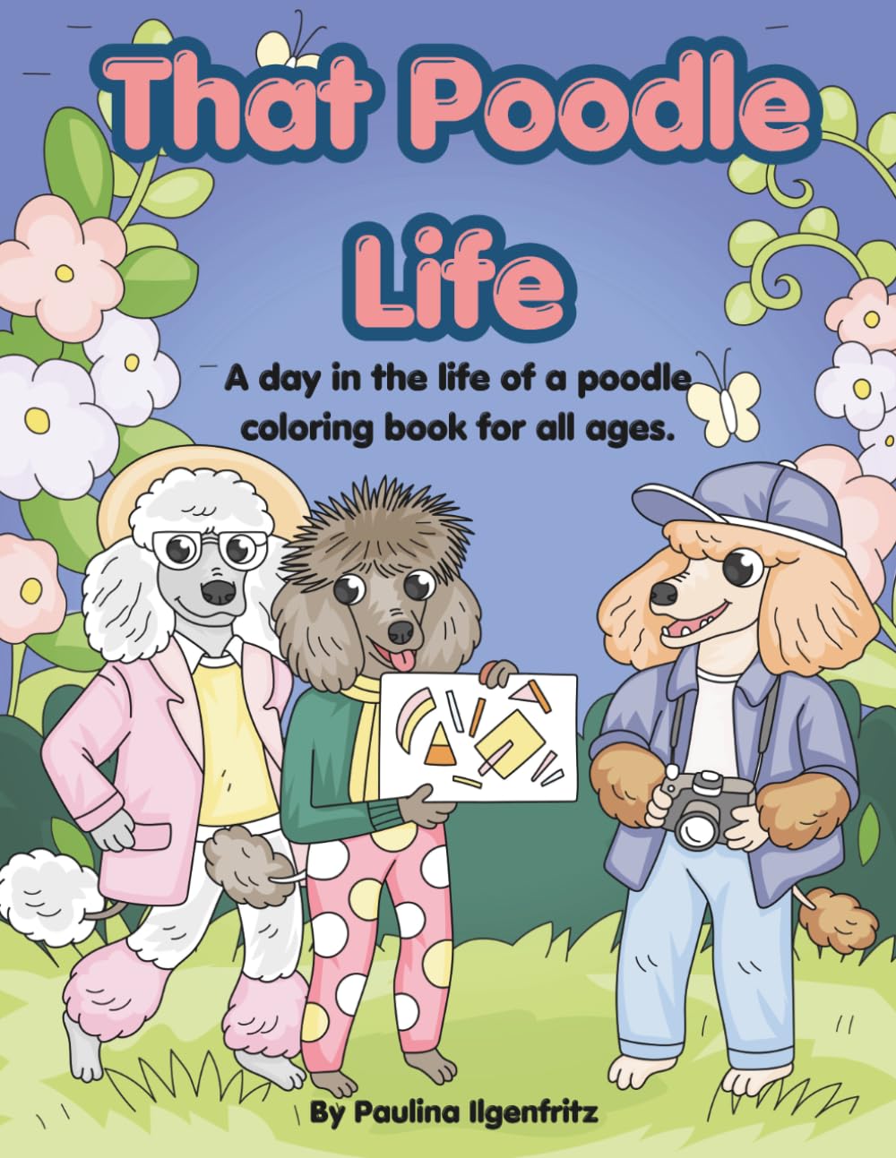 That Poodle Life: A day in the life of a poodle coloring bookfor all ages.