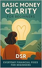 Basic Money Clarity for Beginners: How to Clear the Fog, See What’s Really Going On, and Make Calm Financial Decisions (Everyday Financial Fixes for Beginners Book 13)
