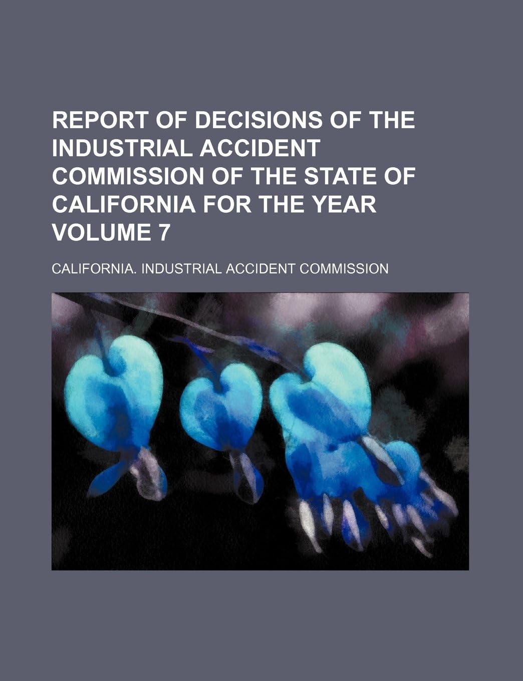 Report of Decisions of the Industrial Accident Commission of the State of California for the Year Volume 7