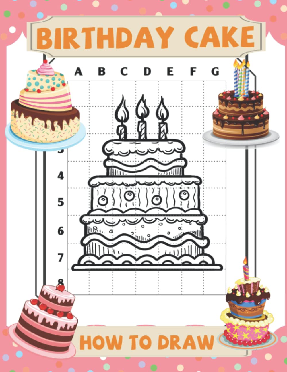 How To Draw Birthday Cake: Learn to Draw Cakes Step by Step With Tutorials For All Ages | Great Gifts for Kids Aged 4-8, 8-12, Beginners