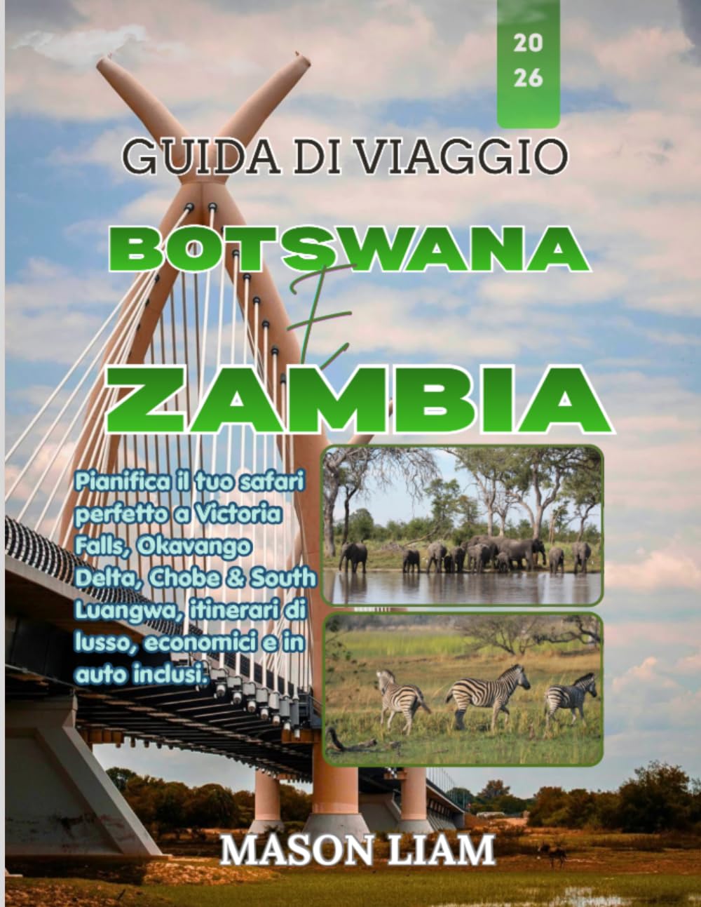 GUIDA DI VIAGGIO BOTSWANA E ZAMBIA 2026: Organizza il tuo safari perfetto: Cascate Vittoria, Delta dell'Okavango, Chobe e Luangwa meridionale. Sono ... di lusso, economici e con auto a noleggio.