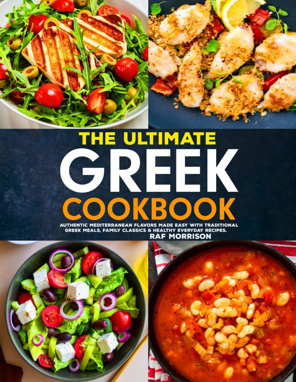 The Ultimate Greek Cookbook: Authentic Mediterranean Flavors Made Easy with Traditional Greek Meals, Family Classics & Healthy Everyday Recipes.