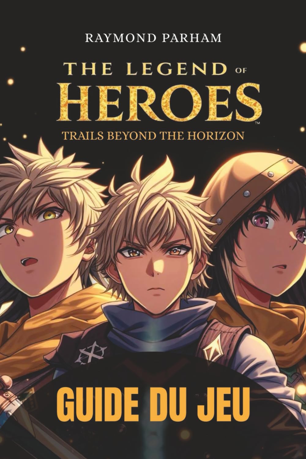 THE LEGEND OF HEROES: TRAILS BEYOND THE HORIZON GUIDE DU JEU: Une solution complète avec stratégies de combat, constructions de personnages, quêtes cachées et accomplissement de succès