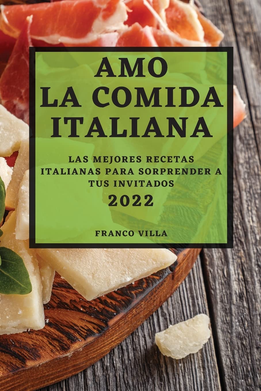 AMO LA COMIDA ITALIANA 2022: LAS MEJORES RECETAS ITALIANAS PARA SORPRENDER A TUS INVITADOS