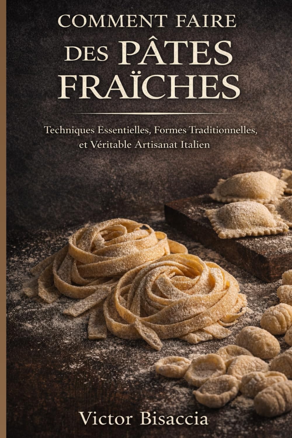 COMMENT FAIRE LES PÂTES FRAÎCHES: Toutes les formes, tous les gestes, à la main ou à la machine