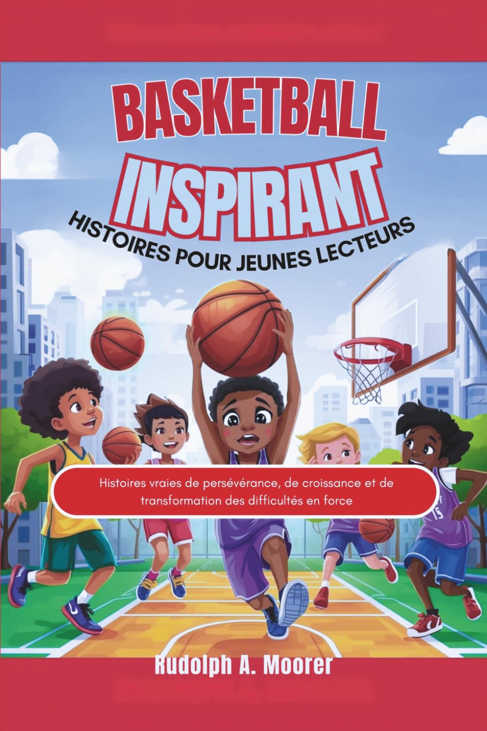Basketball inspirant Histoires pour jeunes lecteurs: Histoires vraies de persévérance, de croissance et de transformation des difficultés en force (The unstoppable)